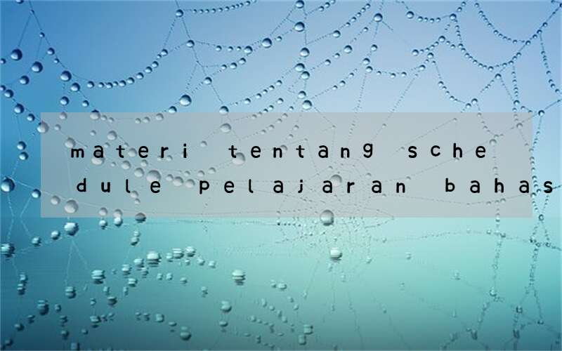 materi tentang schedule pelajaran bahasa inggris kelas ix